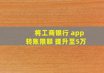 将工商银行 app转账限额 提升至5万